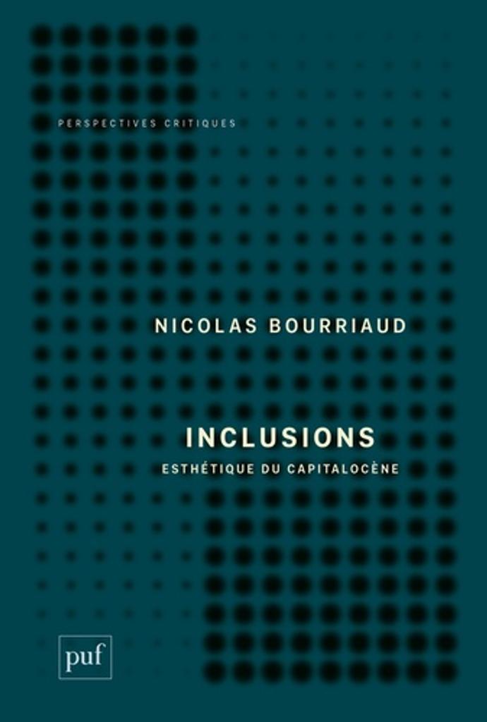 Inclusions : esthétique du capitalocène / Nicolas Bourriaud | Bourriaud, Nicolas (1965-....). Auteur