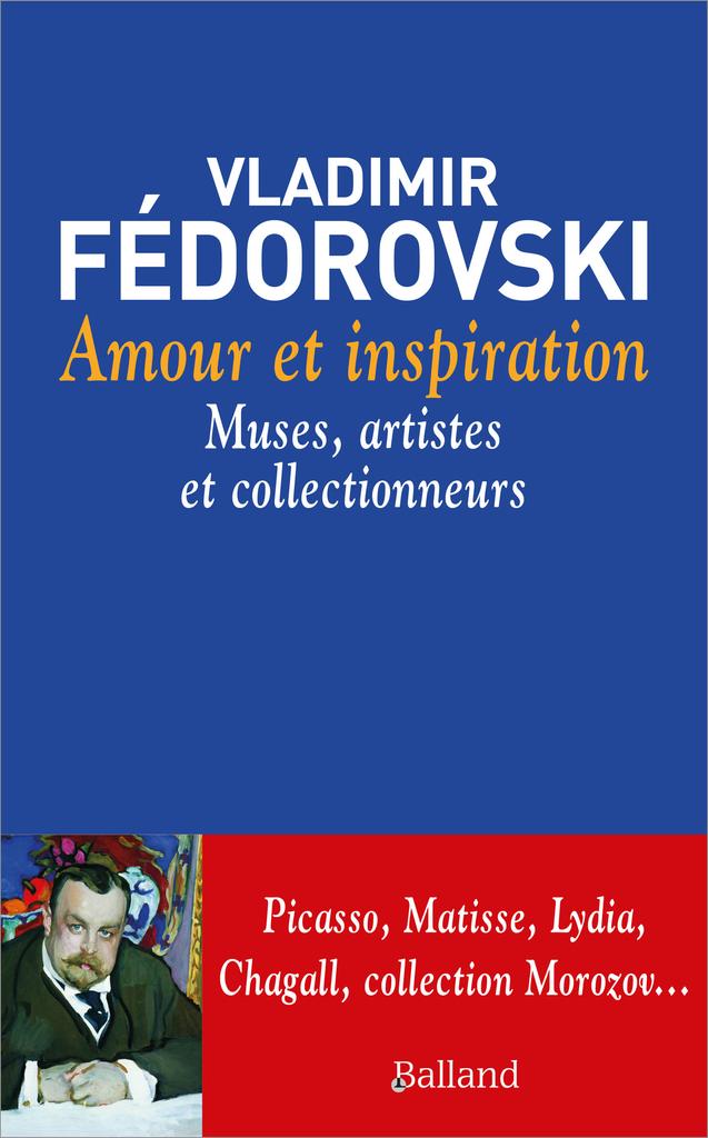 Amour et inspiration : muses, collectionneurs et artistes / Vladimir Fédorovski | Fedorovski, Vladimir (1950-....). Auteur