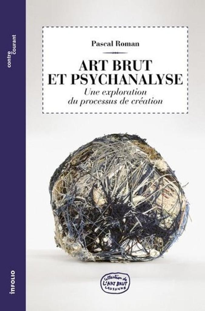 Art brut et psychanalyse : une exploration du processus de création / Pascal Roman | Roman, Pascal (1959-....). Auteur