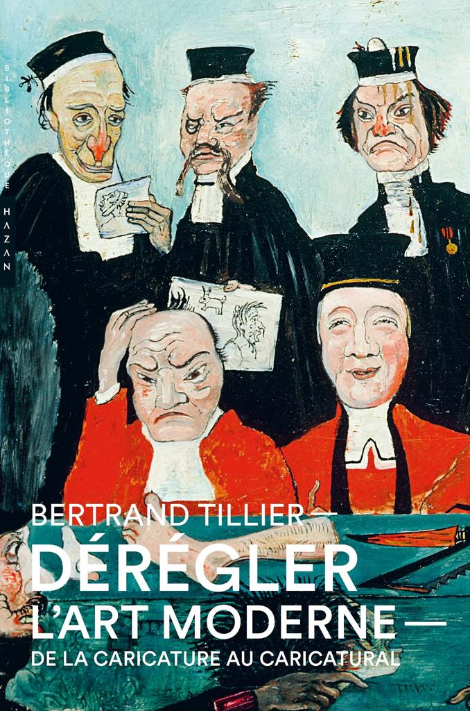 Dérégler l'art moderne : de la caricature au caricatural / Bertrand Tillier | Tillier, Bertrand (1968-....). Auteur