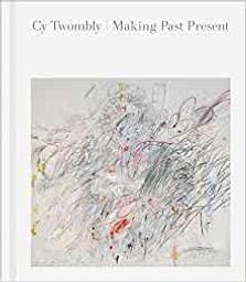 Cy Twombly : making past present / Christine Kondoleon with Kate Nesin | Kondoleon, Christine (1953-....). Auteur