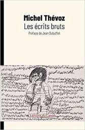 Les écrits bruts : le langage de la rupture / Michel Thévoz | Thévoz, Michel (1936-....). Auteur