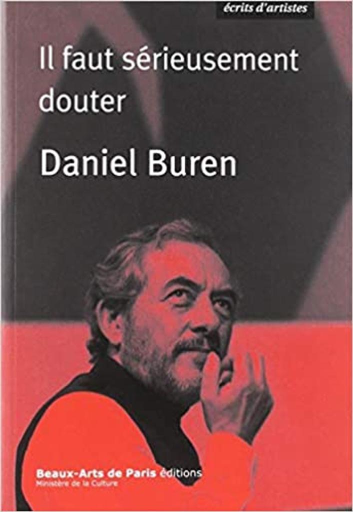 Il faut sérieusement douter / Daniel Buren | Buren, Daniel (1938-....). Auteur