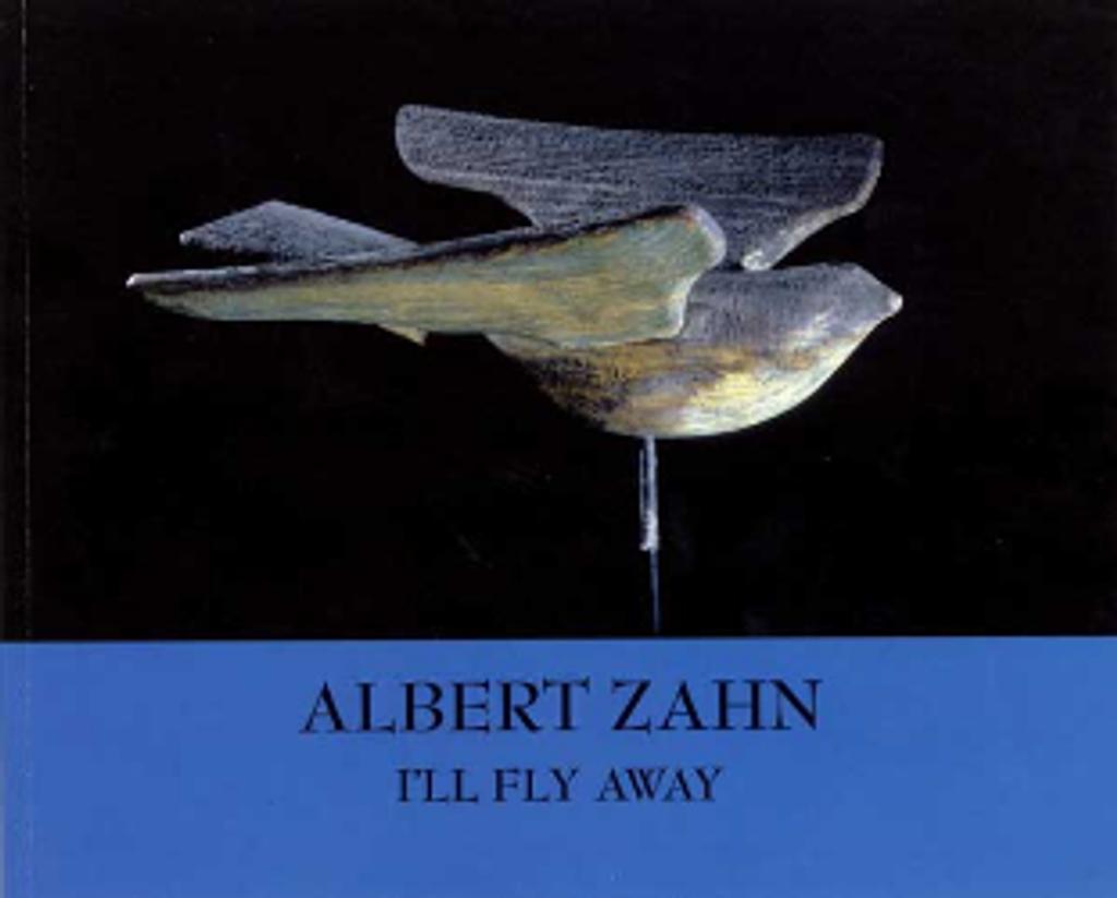 Albert Zahn : I'll fly away : June 1-September 15, 2003, John Michael Kohler Arts Center, Sheboygan, Wisconsin; December 13, 2003-February 28, 2004, Intuit, The Center for Intuitive and Outsider Art, Chicago, Illinois / Leslie Umberger | Umberger, Leslie (19..-....). Auteur