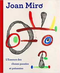 Joan Miró : L'essence des choses passées et présentes / Victoria Noel-Johnson, Xavier Roland, Ara H. Merjian [et al..] | Noel-Johnson, Victoria. Auteur