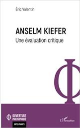 Anselm Kiefer : une évaluation critique / Éric Valentin | Valentin, Éric (1953-2022) - docteur en histoire de l'art. Auteur