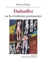 Dubuffet ou la révolution permanente / Michel Thévoz | Thévoz, Michel (1936-....). Auteur