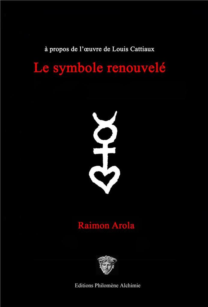 Le symbole renouvelé : à propos de l'oeuvre de Louis Cattiaux / Raimon Arola | Arola, Raimon (1956-....). Auteur