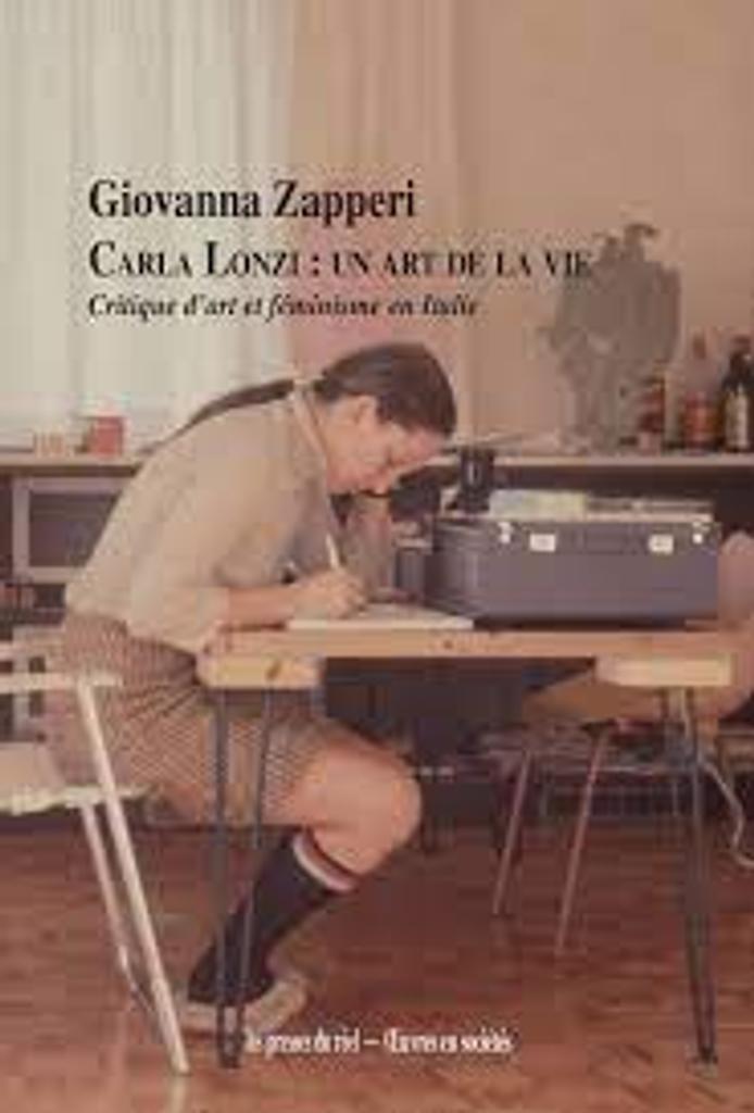 Carla Lonzi : un art de la vie : critique d'art et féminisme en Italie / Giovanna Zapperi | Zapperi, Giovanna (19..-....). Auteur