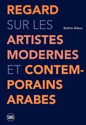 Regard sur les artistes modernes et contemporains arabes / Brahim Alaoui | Alaoui, Brahim ben Hossain (19..-....). Auteur. Personne interviewée