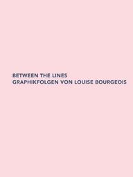 Between the lines : Graphikfolgen von Louise Bourgeois : [Ausstellung, Graphischen Sammlung der ETH, Zürich, 7. November 2012 bis 18. Januar 2013] / Alexandra Barcal | Barcal, Alexandra (19..-....). Auteur