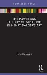 The power and fluidity of girlhood in Henry Darger's art / Leisa Rundquist | Rundquist, Leisa A.. Auteur