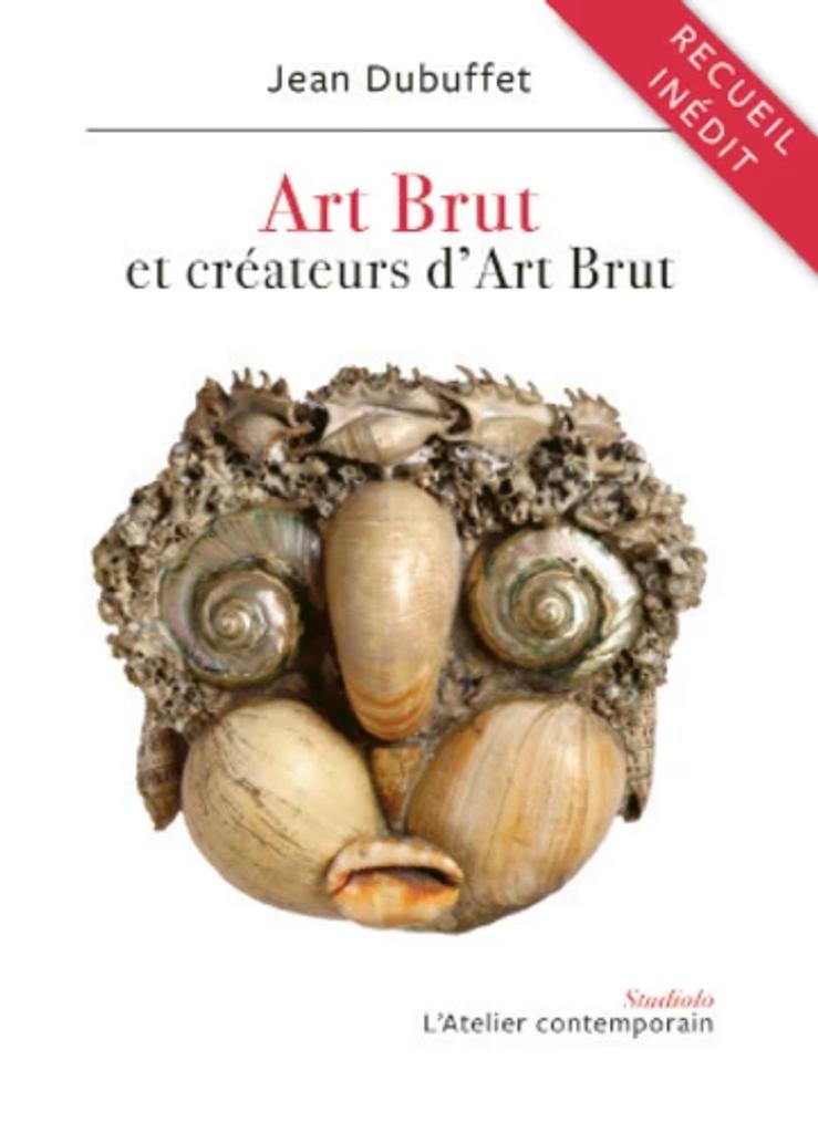 Art brut et créateurs d'art brut : textes et lettres, 1945-1985 / Jean Dubuffet | Dubuffet, Jean. Auteur