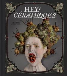 Hey ! Céramique.s : [exposition, Paris, Halle Saint Pierre, 20 septembre 2023 - 14 août 2024] / Anne Richard, Zoé Forget | Richard, Anne. Auteur