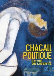 Chagall politique : le cri de liberté : [exposition, Roubaix, La Piscine - musée d'art et d'industrie André-Diligent, 7 octobre 2023-7 janvier 2024 ; Madrid, la Fundación MAPFRE, 31 janvier 2024 - 5 mai 2024, ; Nice, musée national Marc Chagall, 1er juin 2024-16 septembre 2024] / Sous la direction d'Ambre Gauthier | Gauthier, Ambre (1986). Directeur de publication. Commissaire d'exposition